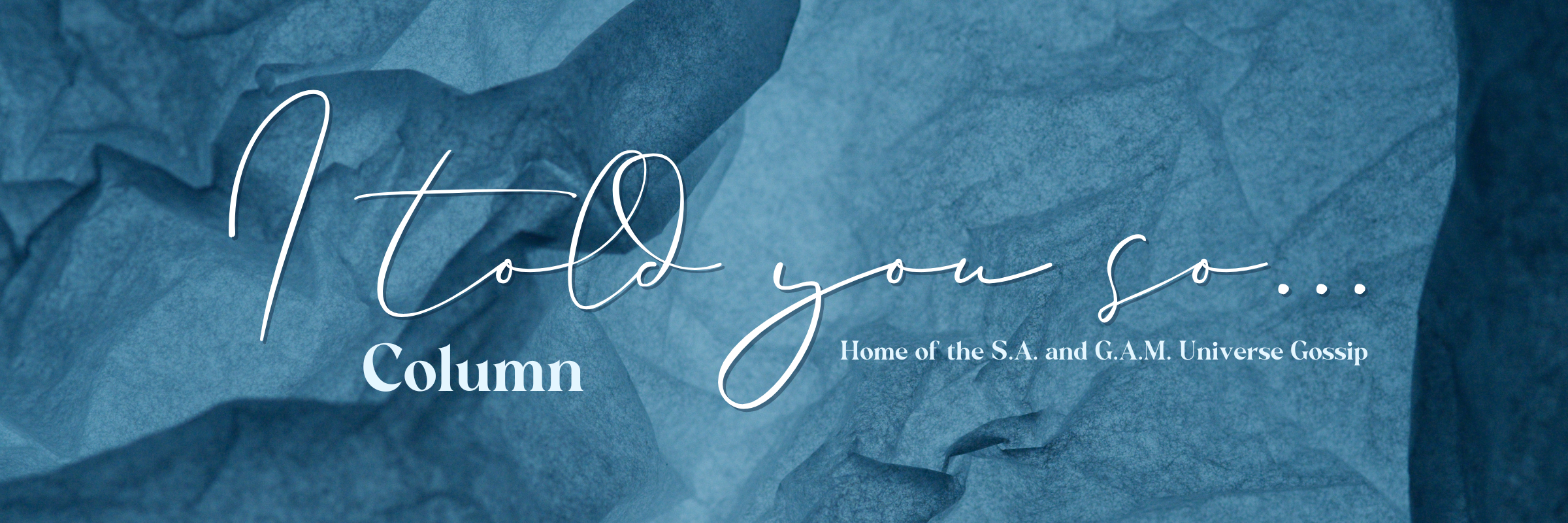 I Told You So Column - home of the S.A. and G.A.M Universe Gossip